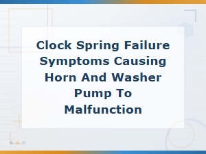 Clock Spring Failure Symptoms Causing Horn and Washer Pump to Malfunction