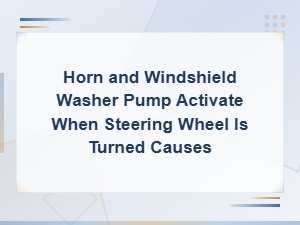 Horn and Washer Pump Activate When Turning Steering Wheel Causes and Fixes