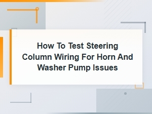 How to Test Steering Column Wiring for Horn and Washer Pump Problems