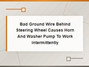 Bad Ground Wire Behind Steering Wheel Causes Horn and Washer Pump Issues