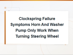 Clockspring Failure Symptoms: Horn and Washer Pump Only Work When Turning the Steering Wheel