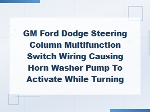 Steering Column Multifunction Switch Wiring Causing Horn & Washer to Activate While Turning